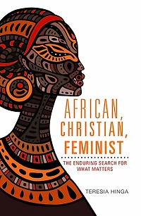 African, Christian , Feminist : The Enduring Search For What Matters