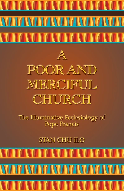 A Poor and Merciful Church : The Illuminative Ecclesiology of Pope Francis