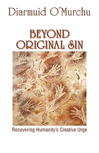 Beyond Original Sin : Recovering Humanity's Creative Urge
