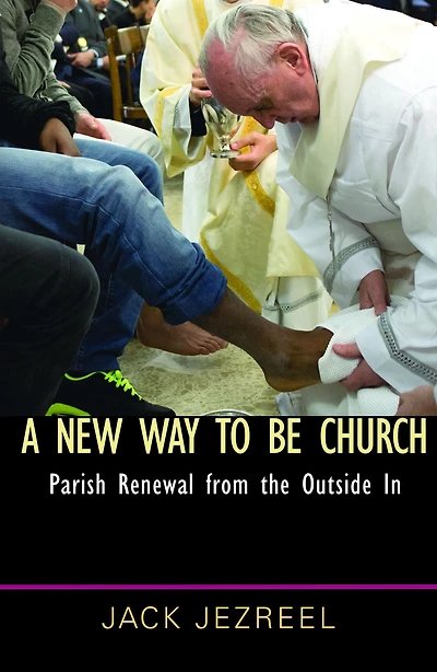 A New Way to Be Church: Parish Renewal from the Outside In