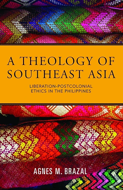 A Theology of Southeast Asia : Liberation-Postcolonial Ethics in the Philippines