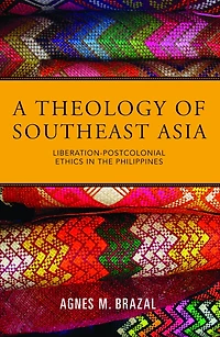 A Theology of Southeast Asia : Liberation-Postcolonial Ethics in the Philippines