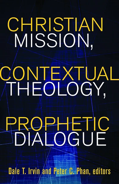 Christian Mission, Contextual Theology, Prophetic Dialogue : Essays in Honor of Stephen B. Bevans, SVD