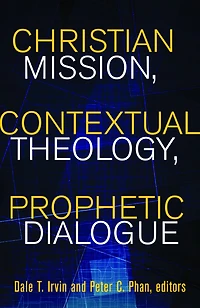 Christian Mission, Contextual Theology, Prophetic Dialogue : Essays in Honor of Stephen B. Bevans, SVD