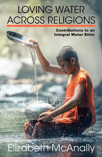 Loving Waters Across Religions : Contributions to an Integral Water Ethic