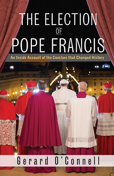 The Election of Pope Francis: An Inside Account of the Conclave That Changed History