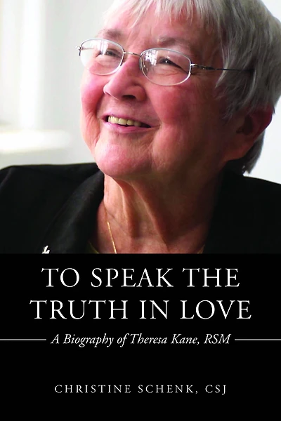 To Speak the Truth in Love: A Biography of Theresa Kane, RSM