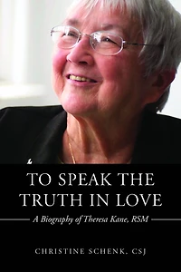 To Speak the Truth in Love: A Biography of Theresa Kane, RSM