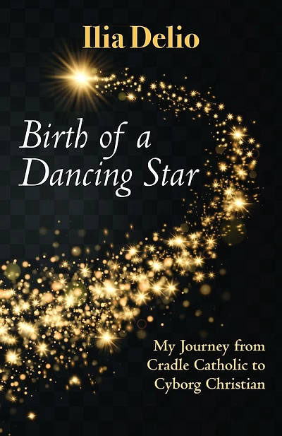 Birth of a Dancing Star : My Journey from Cradle Catholic to Cyborg Christian