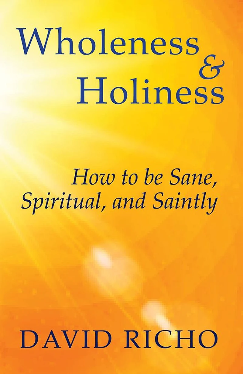 Wholeness and Holiness : How to Be Sane, Spiritual, Saintly