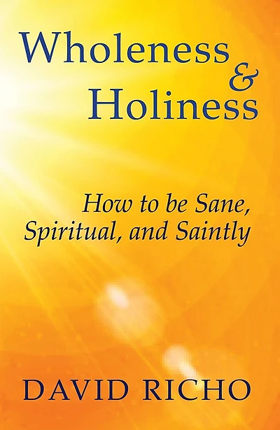 Wholeness and Holiness : How to Be Sane, Spiritual, Saintly