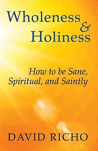 Wholeness and Holiness : How to Be Sane, Spiritual, Saintly