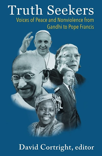 Truth Seekers : Voices of Peace and Nonviolence from Gandhi to Pope Francis