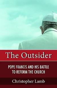 the Outsider : Pope Francis and His Battle to Reform Catholic Church