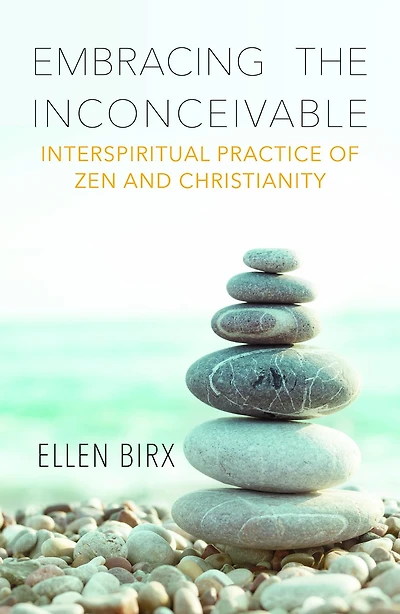 Embracing the Inconceivable: Interspiritual Practice of Zen and Christianity: Christianity