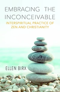 Embracing the Inconceivable: Interspiritual Practice of Zen and Christianity: Christianity
