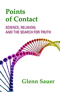 Points of Contact : Science, Religion, and the Search for Truth