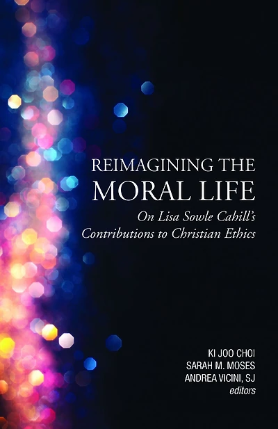 Reimagining The Moral Life: On Lisa Sowle Cahill's Contributions to Christian Ethics