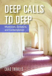 Deep Calls To Deep : Mysticism, Scripture, and Contemplation