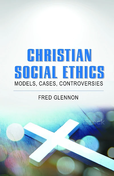 Christian Social Ethics: Models, Cases, Controversies