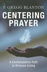 Centering Prayer : A Contemplative Path to Virtuous Living