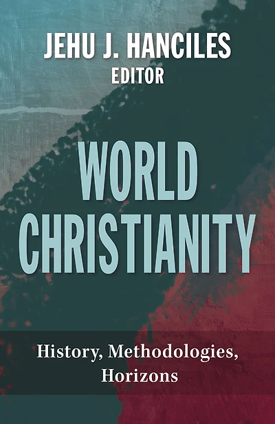 World Christianity : History, Methodologies, Horizons