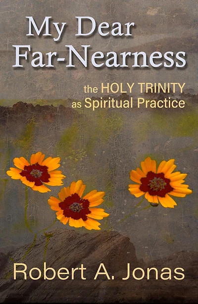 My Dear Far-Nearness : The Holy Trinity as Spiritual Practice