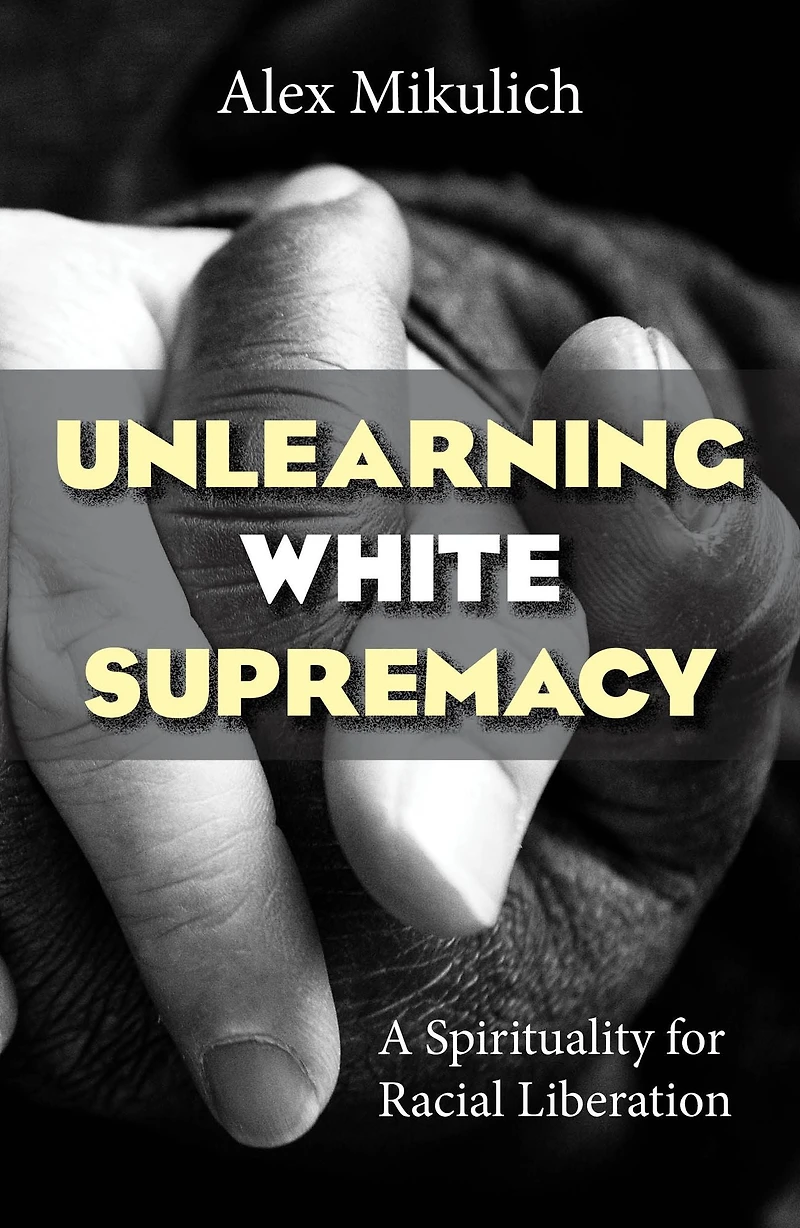 Unlearning White Supremacy : A Spirituality for Racial Liberation