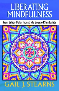 Liberating Mindfulness : From Billion-Dollar Industry to Engaged Spirituality