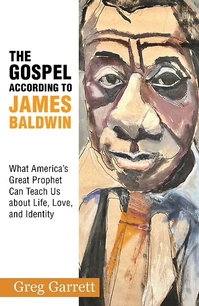 The Gospel According to James Baldwin : What America's Great Prophet Can Teach Us about Life, Love, and Identity