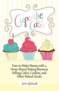 Cupcake Cash - How to Make Money with a Home-Based Baking Business Selling Cakes, Cookies, and Other Baked Goods (Mogul Mom Work-At-Home Book Series)