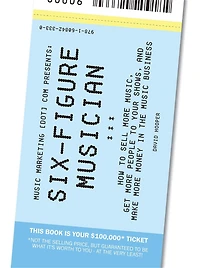 Six-Figure Musician - How to Sell More Music, Get More People to Your Shows, and Make More Money in the Music Business (Music Marketing [dot] com Presents) (Volume 1)