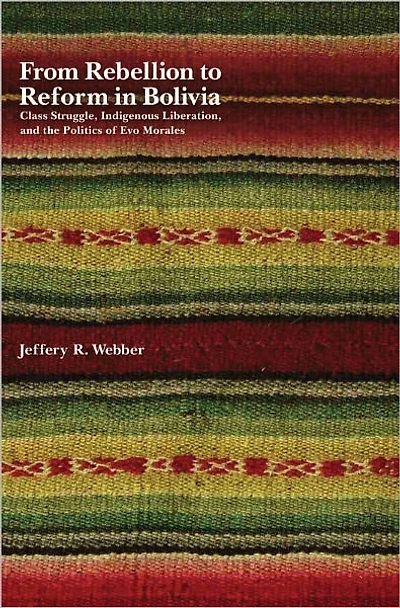 From Rebellion to Reform Bolivia: Class Struggle, Indigenous Liberation, and the Politics of Evo Morales