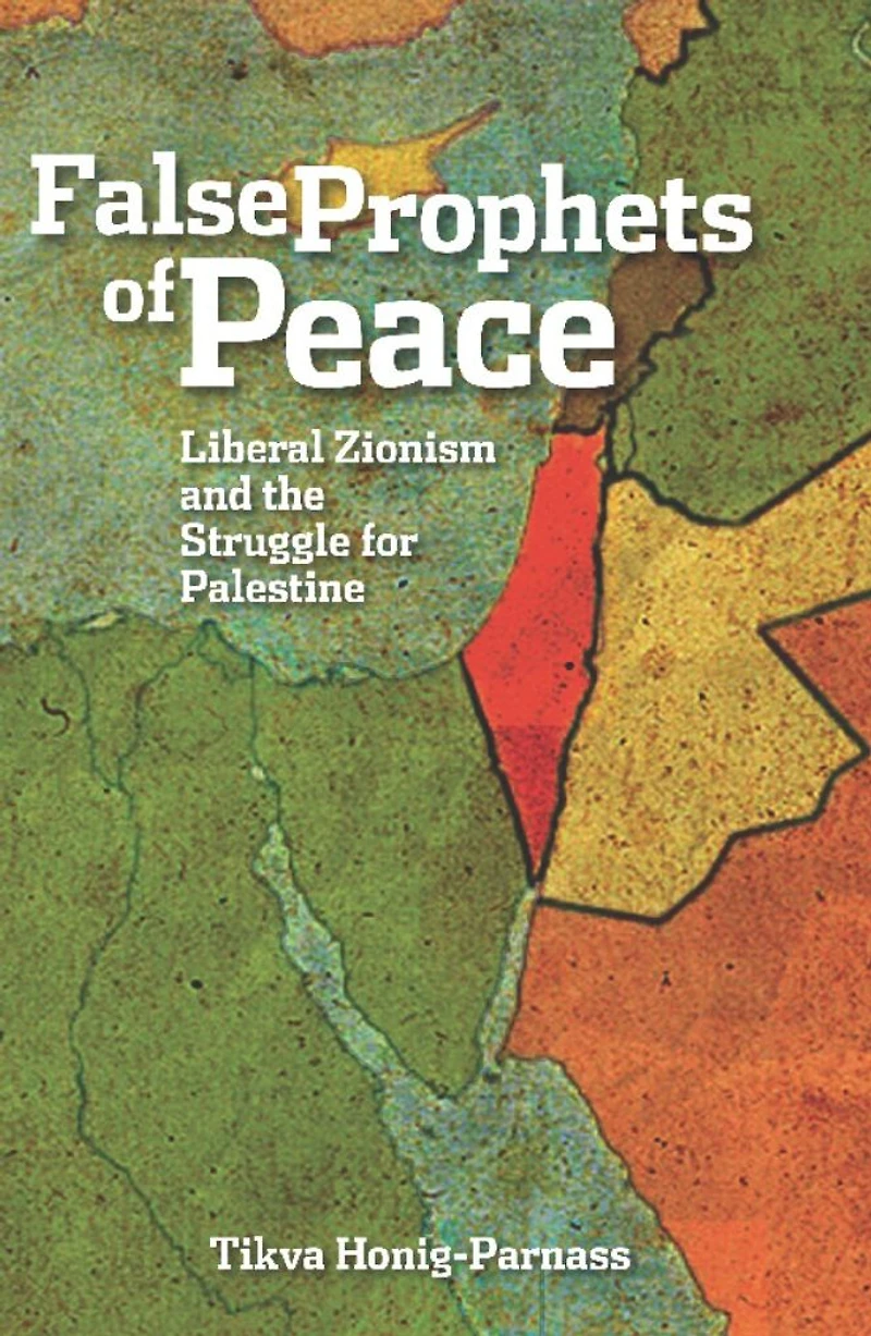 the False Prophets of Peace: Liberal Zionism and Struggle for Palestine