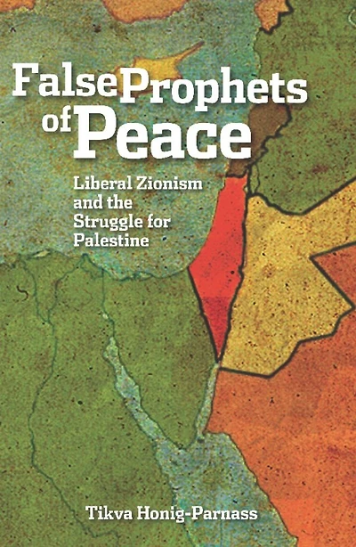 the False Prophets of Peace: Liberal Zionism and Struggle for Palestine