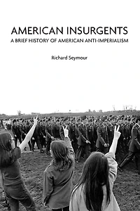 American Insurgents: A Brief History of Anti-Imperialism