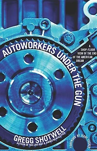Autoworkers Under the Gun: A Shop-Floor View of End American Dream