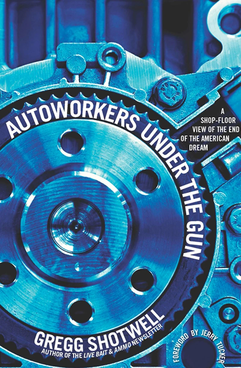 Autoworkers Under the Gun: A Shop-Floor View of End American Dream