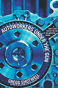 Autoworkers Under the Gun: A Shop-Floor View of End American Dream