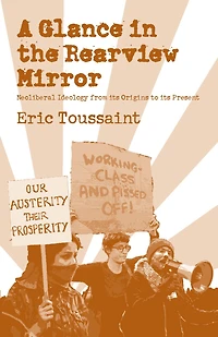 A Glance in the Rear View Mirror: Neoliberal Ideology From its Origins to the Present