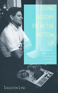 Doing History from the Bottom Up: On E.P. Thompson, Howard Zinn, and Rebuilding Labor Movement Below