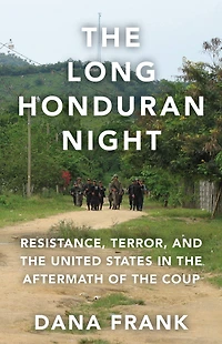 the Long Honduran Night: Resistance , Terror, and United States Aftermath of Coup
