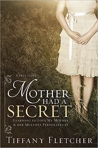 Mother Had a Secret: Learning to Love My Mother and Her Multiple Personalities