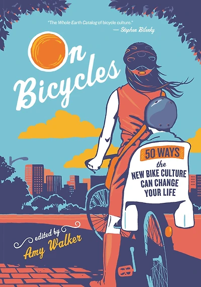 On Bicycles: 50 Ways the New Bike Culture Can Change Your Life