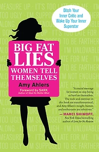 Big Fat Lies Women Tell Themselves: Ditch Your Inner Critic and Wake Up Your Inner Superstar