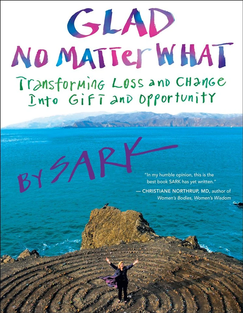 Glad No Matter What: Transforming Loss and Change into Gift and Opportunity