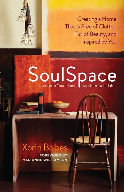 SoulSpace: Transform Your Home, Life -- Creating a Home That Is Free of Clutter, Full Beauty, and Inspired by You