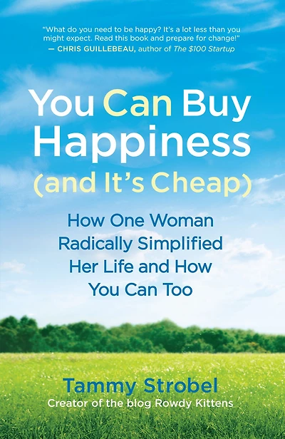 You Can Buy Happiness (and It's Cheap): How One Woman Radically Simplified Her Life and Too