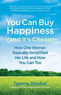 You Can Buy Happiness (and It's Cheap): How One Woman Radically Simplified Her Life and Too