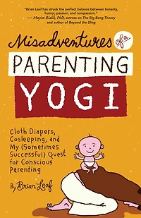Misadventures of a Parenting Yogi: Cloth Diapers, Cosleeping, and My (Sometimes Successful) Quest for Conscious